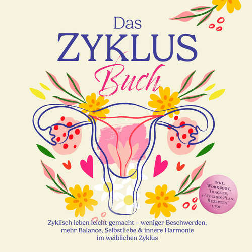 Hoerbuch Das Zyklus Buch: Zyklisch leben leicht gemacht – weniger Beschwerden, mehr Balance, Selbstliebe & innere Harmonie im weiblichen Zyklus – inkl. Workbook, Tracker, 4-Wochen-Plan, Rezepten uvm. - Nina Großmann - Louisa Klein