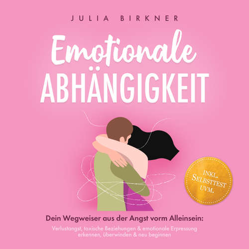 Hoerbuch Emotionale Abhängigkeit - Dein Wegweiser aus der Angst vorm Alleinsein: Verlustangst, toxische Beziehungen & emotionale Erpressung erkennen, überwinden & neu beginnen - inkl. Selbsttest uvm. - Julia Birkner - Louisa Klein