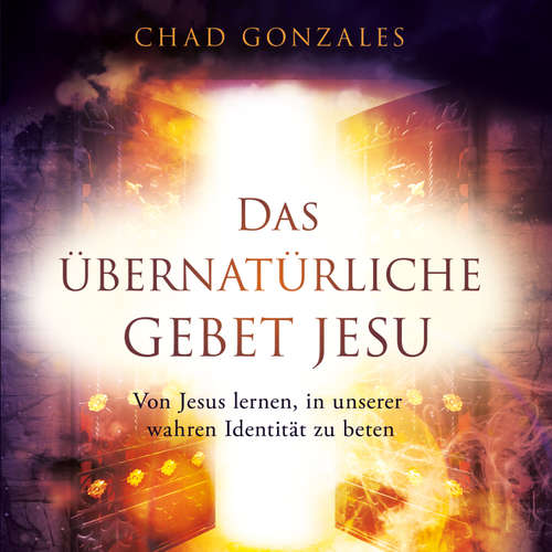 Hoerbuch Das übernatürliche Gebet Jesu - Chad Gonzales - Irmgard Bergmann
