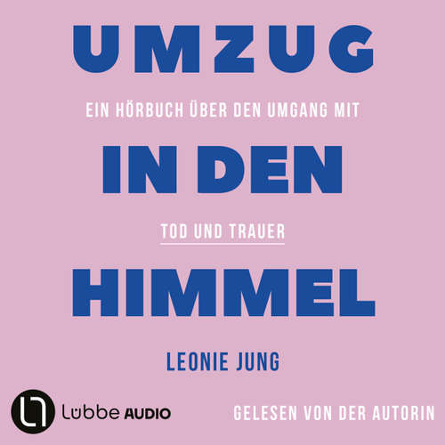 Hoerbuch Umzug in den Himmel - Ein Hörbuch über den Umgang mit Tod und Trauer - Leonie Jung - Leonie Jung
