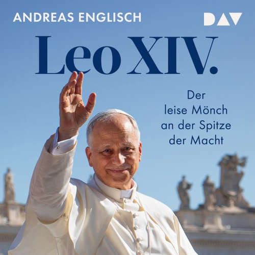 Hoerbuch Leo XIV. Der leise Mönch an der Spitze der Macht - Das Hörbuch zum neuen Papst von Bestsellerautor und Vatikanexperte Andreas Englisch - Andreas Englisch - Peter Veit