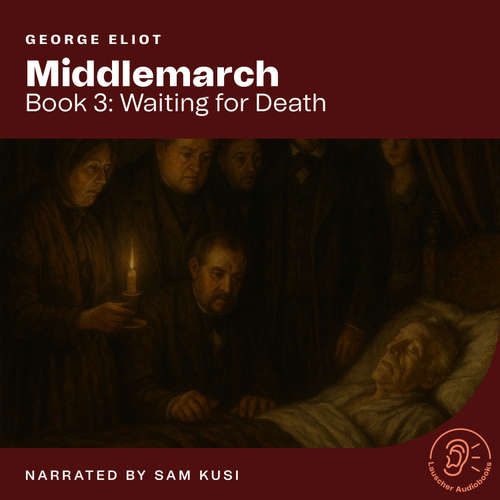Audiobook Middlemarch (Book 3: Waiting for Death) - George Eliot - Sam Kusi