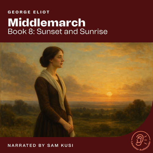 Audiobook Middlemarch (Book 8: Sunset and Sunrise) - George Eliot - Sam Kusi