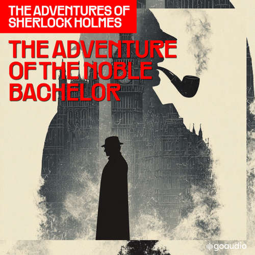 Audiobook The Adventure of the Noble Bachelor (The Adventures of Sherlock Holmes, Episode 10) - Sir Arthur Conan Doyle - James Kensington