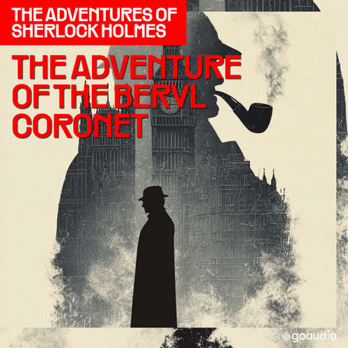 Audiobook The Adventure of the Beryl Coronet (The Adventures of Sherlock Holmes, Episode 11) - Sir Arthur Conan Doyle - James Kensington