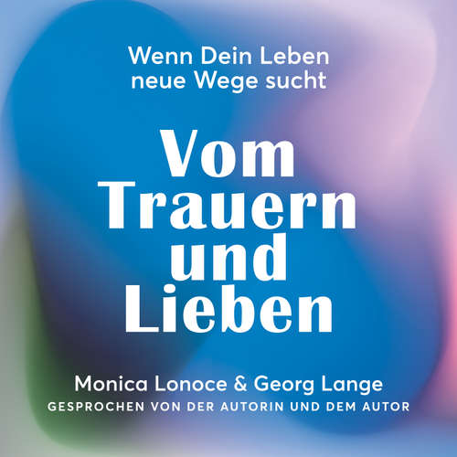 Hoerbuch Vom Trauern und Lieben - Monica Lonoce - Monica Lonoce