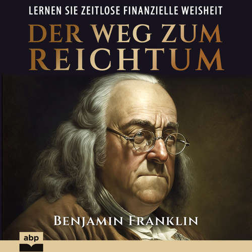 Hoerbuch Der Weg zum Reichtum - Benjamin Franklin - Alexander Bolte
