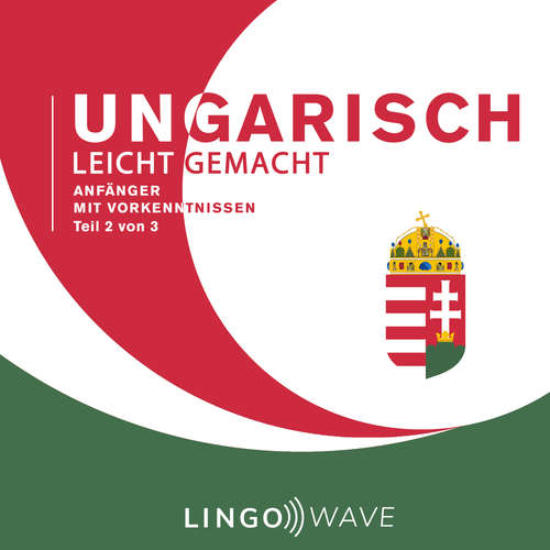 Hoerbuch Ungarisch Leicht Gemacht - Anfänger mit Vorkenntnissen - Teil 2 von 3 -  - Lingo Wave