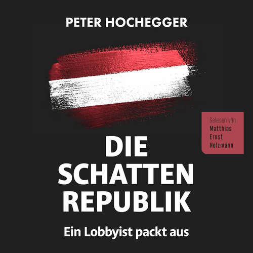 Hoerbuch Die Schattenrepublik - Peter Hochegger - Matthias Ernst Holzmann