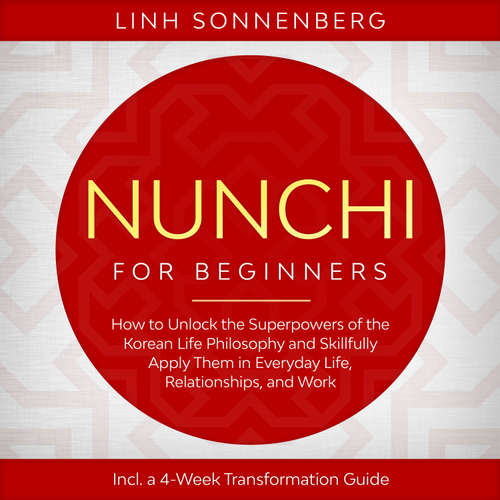 Audiobook Nunchi for Beginners: How to Unlock the Superpowers of the Korean Life Philosophy and Skillfully Apply Them in Everyday Life, Relationships, and Work – Including a 4-Week Transformation Guide - Linh Sonnenberg - Olivia Jones