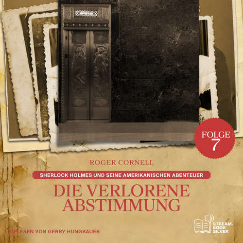 Hoerbuch Die Verlorene Abstimmung (Sherlock Holmes und seine Amerikanischen Abenteuer, Folge 7) - Sir Arthur Conan Doyle - Gerry Hungbauer