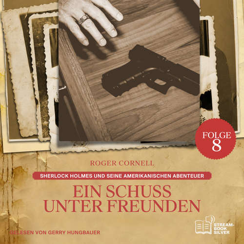 Hoerbuch Ein Schuss unter Freunden (Sherlock Holmes und seine Amerikanischen Abenteuer, Folge 8) - Sir Arthur Conan Doyle - Gerry Hungbauer
