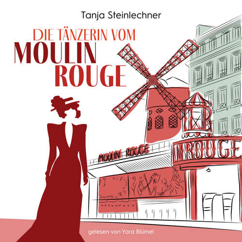 Hoerbuch Die Tänzerin vom Moulin Rouge - Tanja Steinlechner - Yara Blümel