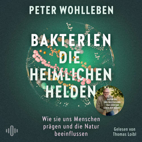 Hoerbuch Bakterien – die heimlichen Helden - Peter Wohlleben - Thomas Loibl