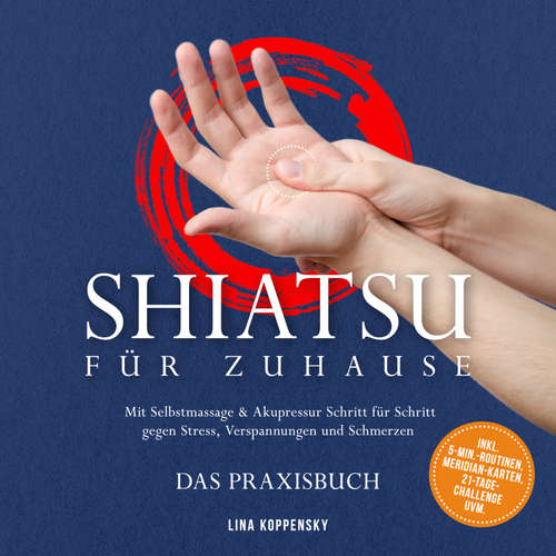 Hoerbuch Shiatsu für zuhause – Das Praxisbuch: Mit Selbstmassage & Akupressur Schritt für Schritt gegen Stress, Verspannungen und Schmerzen – inkl. 5‑Min.‑Routinen, Meridian-Karten, 21‑Tage‑Challenge uvm. - Lina Koppensky - Louisa Klein