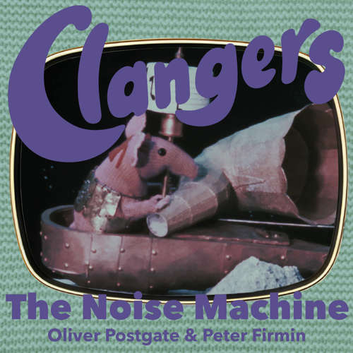 Audiobook Clangers - The Noise Machine - Oliver Postgate - Oliver Postgate