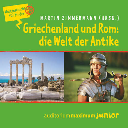 Hoerbuch Griechenland und Rom: die Welt der Antike - Weltgeschichte für Kinder - Martin Zimmermann - Kerstin Hoffmann
