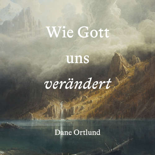 Hoerbuch Wie Gott uns verändert - Dane Ortlund - Dorothea Janzen