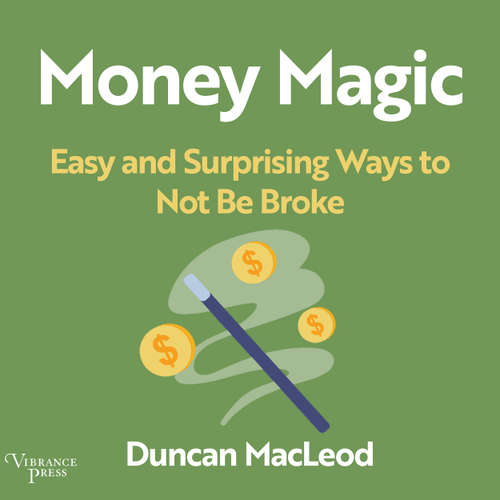 Audiobook Money Magic - Easy and Surprising Ways to Not be Broke - Duncan MacLeod - Ted Swartz