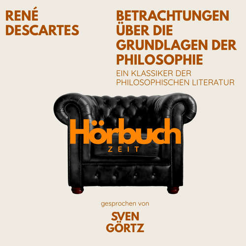 Hoerbuch Betrachtungen über die Grundlagen der Philosophie. Ein Klassiker der philosophischen Literatur. - Hörbuchzeit - Sven Görtz