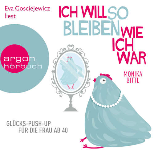 Hoerbuch Ich will so bleiben, wie ich war - Glücks-Push-up für die Frau ab 40 - Monika Bittl - Eva Gosciejewicz Hoerbuch Ich will so bleiben, wie ich war - Glücks-Push-up für die Frau ab 40 - Monika Bittl - Eva Gosciejewicz