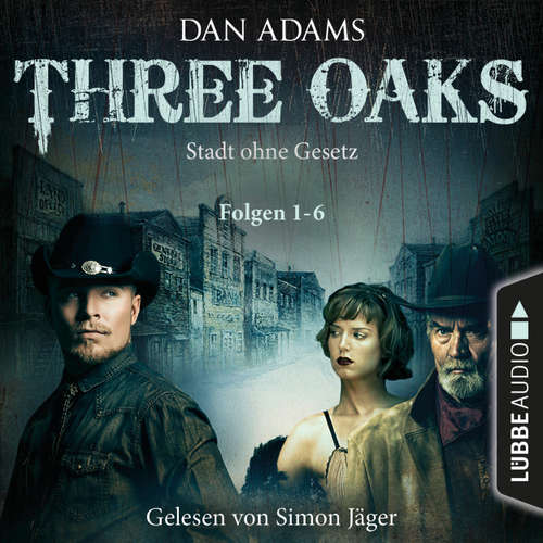 Hoerbuch Three Oaks - Stadt ohne Gesetz, Folgen 1-6 - Dan Adams - Simon Jäger
