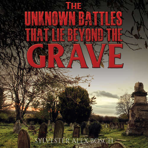 Audiobook The Unknown Battles That Lie Beyond the Grave - Sylvester Alex Bosch - Jerry Short