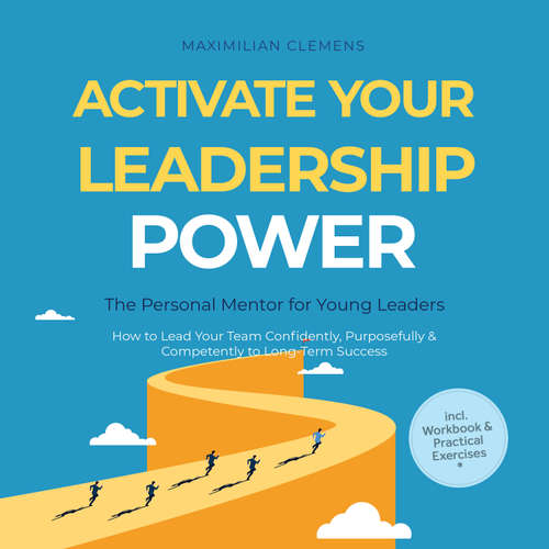 Audiobook Activate Your Leadership POWER – The Personal Mentor for Young Leaders: How to Lead Your Team Confidently, Purposefully & Competently to Long-Term Success – Including Workbook & Practical Exercises - Maximilian Clemens - Oliver Brown