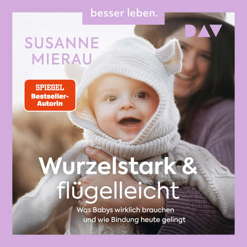 Hoerbuch Wurzelstark und flügelleicht. Was Babys wirklich brauchen und wie Bindung heute gelingt - Susanne Mierau - Anna-Lena Zühlke