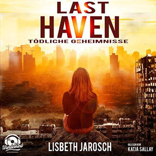 Hoerbuch Last Haven - Tödliche Geheimnisse - Lisbeth Jarosch - Katja Sallay Hoerbuch Last Haven - Tödliche Geheimnisse - Lisbeth Jarosch - Katja Sallay
