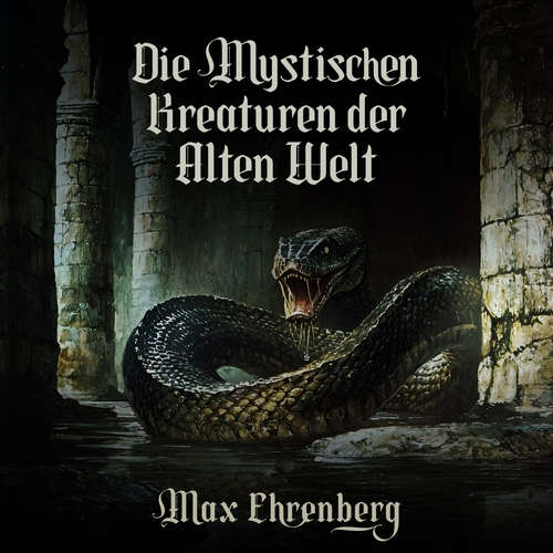 Hoerbuch Die mystischen Kreaturen der Alten Welt - Max Ehrenberg - Pierre Huber