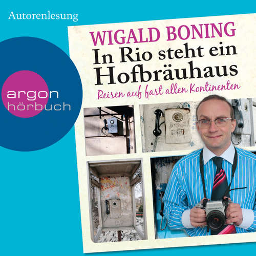 Hoerbuch In Rio steht ein Hofbräuhaus - Reisen auf fast allen Kontinenten - Wigald Boning - Wigald Boning