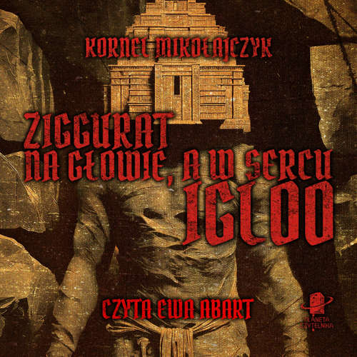 Audiokniha Ziggurat na głowie, a w sercu igloo - Kornel Mikołajczyk - Ewa Abart