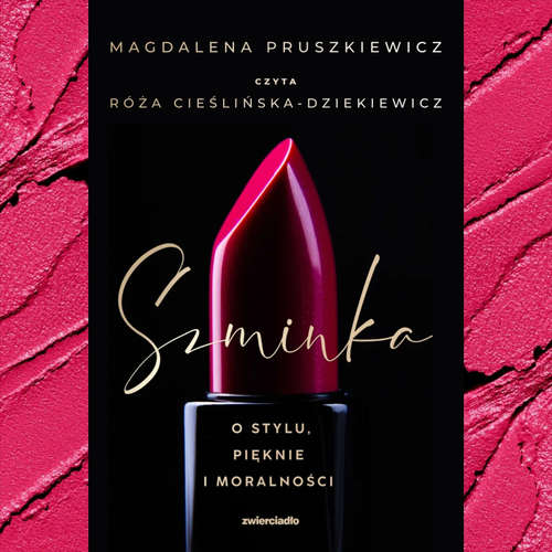 Audiokniha Szminka. O stylu, pięknie i moralności - Magdalena Pruszkiewicz - Róża Cieślińska - Dziekiewicz