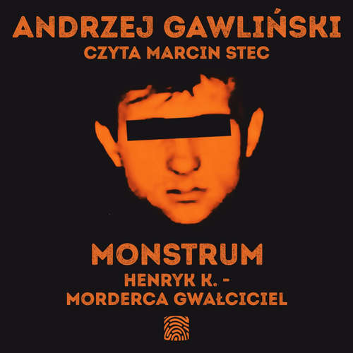 Audiokniha Monstrum. Henryk K. - morderca gwałciciel - Andrzej Gawliński - Marcin Stec