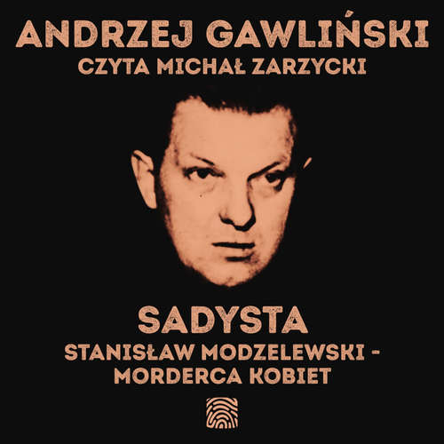 Audiokniha Sadysta. Stanisław Modzelewski - morderca kobiet - Andrzej Gawliński - Michał Zarzycki