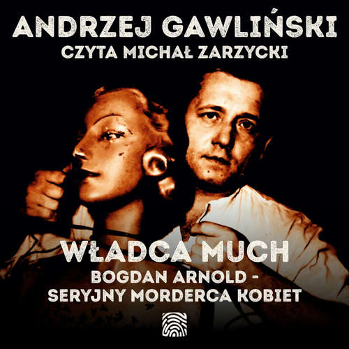 Audiokniha Władca Much. Bogdan Arnold - seryjny morderca kobiet - Andrzej Gawliński - Michał Zarzycki