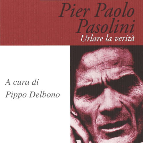 Audio libro Pier Paolo Pasolini. Urlare la verità - Pippo Delbono - Marconi