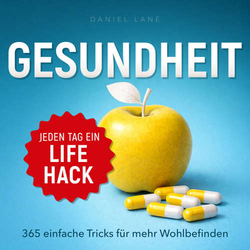 Hoerbuch Jeden Tag ein Lifehack - Jeden Tag ein Gesundheits-Lifehack - 365 einfache Tricks für mehr Wohlbefinden - Daniel Lane - Synthesized Voice - Male
