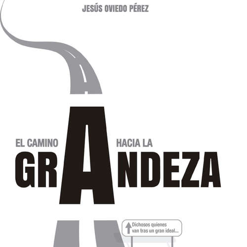 Audiolibro El camino a la grandeza. Dichosos quienes van tras un gran ideal... - Jesus Oviedo Pérez - Danilo Smith