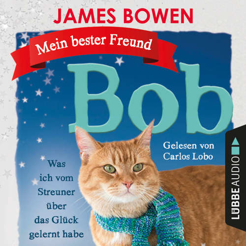 Hoerbuch Mein bester Freund Bob - Was ich vom Streuner über das Glück gelernt habe - James Bowen - Carlos Lobo