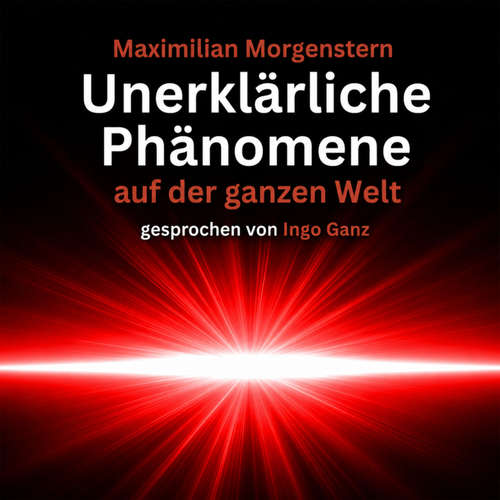 Hoerbuch Unerklärliche Phänomene auf der ganzen Welt - Maximilian Morgenstern - Ingo Ganz