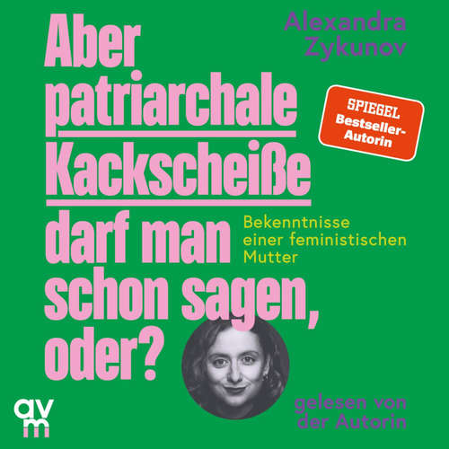 Hoerbuch Aber patriarchale Kackscheiße darf man schon sagen, oder? - Alexandra Zykunov - Alexandra Zykunov