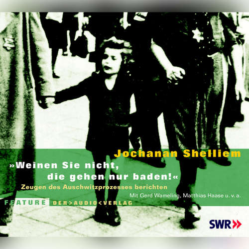 Hoerbuch "Weinen Sie nicht, die gehen nur baden!" - Zeugen des Auschwitzprozesses berichten - Jochanan Shelliem - Gerd Wameling Hoerbuch "Weinen Sie nicht, die gehen nur baden!" - Zeugen des Auschwitzprozesses berichten - Jochanan Shelliem - Gerd Wameling
