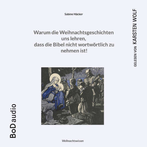 Hoerbuch Warum die Weihnachtsgeschichten uns lehren, dass die Bibel nicht wortwörtlich zu nehmen ist! - Sabine Häcker - Karsten Wolf