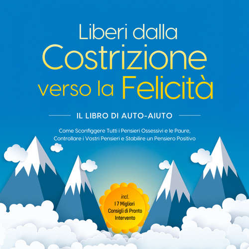 Audio libro Liberi dalla Costrizione verso la Felicità – Il Libro di Auto-Aiuto: Come Sconfiggere Tutti i Pensieri Ossessivi e le Paure, Controllare i Vostri Pensieri e Stabilire un Pensiero Positivo – incl. I 7 Migliori Consigli di Pronto Intervento - Kaspar Wendland - Francesco Marino