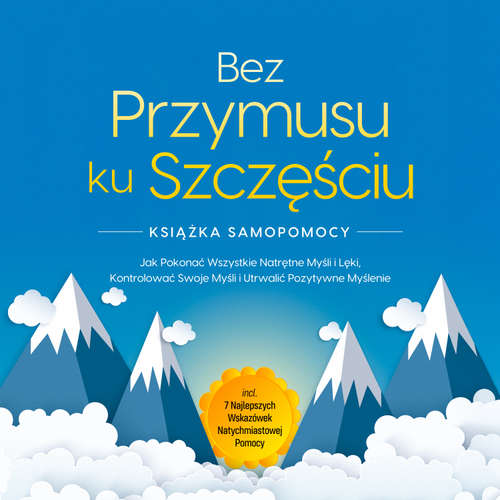 Audiokniha Bez Przymusu ku Szczęściu – Książka Samopomocy: Jak Pokonać Wszystkie Natrętne Myśli i Lęki, Kontrolować Swoje Myśli i Utrwalić Pozytywne Myślenie – incl. 7 Najlepszych Wskazówek Natychmiastowej Pomocy - Kaspar Wendland - Jakub Nowak