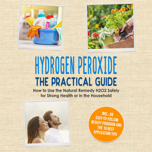Audiobook Hydrogen Peroxide - The Practical Guide: How to Use the Natural Remedy H2O2 Safely for Strong Health or in the Household, Including an Easy-to-Follow Beauty Program and the 10 Best Application Tips - Tobias Langnitz - Oliver Brown