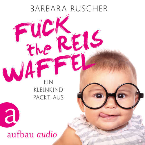 Hoerbuch Fuck the Reiswaffel - Ein Kleinkind packt aus - Barbara Ruscher - Barbara Ruscher Hoerbuch Fuck the Reiswaffel - Ein Kleinkind packt aus - Barbara Ruscher - Barbara Ruscher