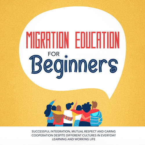 Audiobook Migration Education for Beginners: Successful Integration, Mutual Respect and Caring Cooperation Despite Different Cultures in Everyday Learning and Working Life - Kathrin Sprenger - Casey Wayman